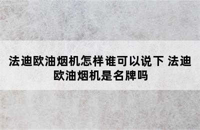 法迪欧油烟机怎样谁可以说下 法迪欧油烟机是名牌吗